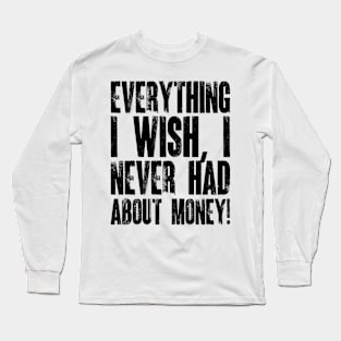 Everything I Wish, I Never Had About Money! v2 Long Sleeve T-Shirt